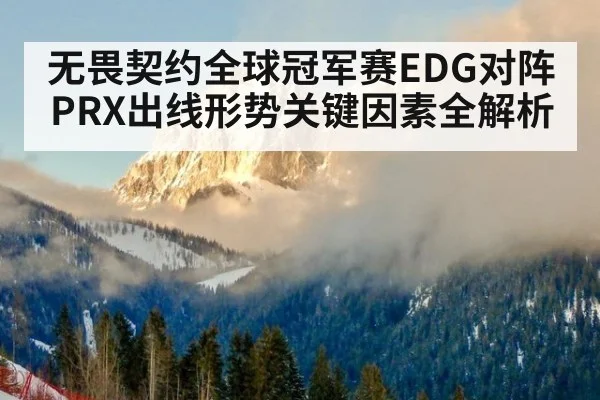 无畏契约全球冠军赛EDG对阵PRX出线形势关键因素全解析
